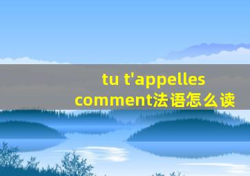 tu t'appelles comment法语怎么读